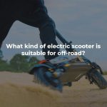 What Kind of Electric Scooter is Suitable for Off-road?