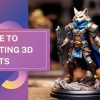 Guide to Painting 3D Prints