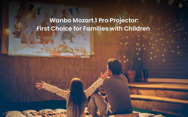 Wanbo Mozart 1 Pro Projector: First Choice for Families with Children