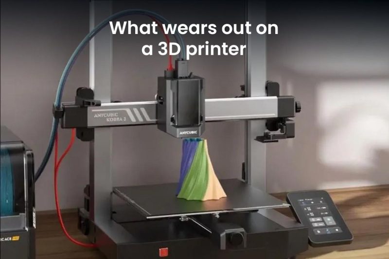 What Parts Wear out on a 3D Printer?